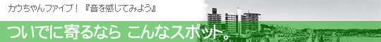 ついでに寄るなら こんなスポット。